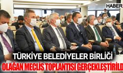 Türkiye Belediyeler Birliği Olağan Meclis Toplantısı Gerçekleştirildi