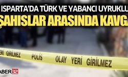 Isparta'da Türk ve Yabancı Uyruklu Şahıslar Arasında Kavga