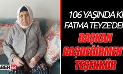 106 yaşındaki Fatma Teyzeden  Başkan Başdeğirmen'e teşekkür