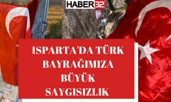 Isparta'da Türk Bayrağımıza büyük saygısızlık