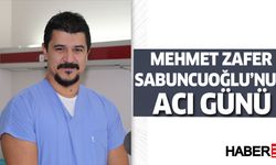 Mehmet Zafer Sabuncuoğlu’nun acı günü