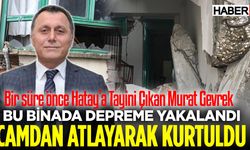 Murat Gevrek, Büyük depremden sağ salim kurtuldu..