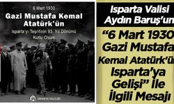 Isparta Valisi Aydın Baruş'un“6 Mart 1930 Gazi Mustafa Kemal Atatürk'ün Isparta'ya Gelişi” İle İlgili Mesajı