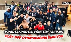 Ispartaspor’da Yönetim Takımın Play-Off Oynayacağına İnanıyor
