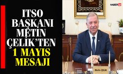 ITSO Başkanı Çelik’ten 1 Mayıs Emek Ve Dayanışma Günü Mesajı