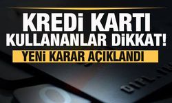 Kredi Kartı Kullananlar Dikkat! Önemli Karar Geldi