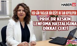 Prof. Dr. Keskin, Lenfoma Hastalığına Karşı Uyardı