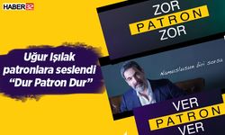 Uğur Işılak patronlara seslendi “Dur Patron Dur”