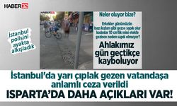 İstanbul'da yarı çıplak gezen vatandaşa anlamlı ceza verildi! Isparta’da daha açıkları var!