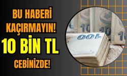 Bu haberi kaçırmayın! 10 bin TL cebinizde!