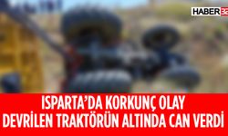 Isparta'da Korkunç Kaza Traktör Devrildi 1 Ölü
