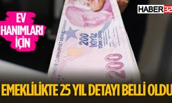 Emeklilik İçin 25 Yıl Detayı Sunuldu