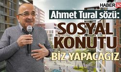 Ahmet Tural’dan sosyal konut sözü