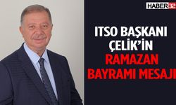 ITSO Başkanı Çelik’ten Ramazan Bayramı mesajı