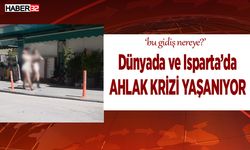 Dünyada ve Isparta’da ahlak krizi yaşanıyor