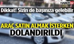 Araç almak isterken dolandırıldı