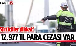 Sürücüler dikkat! 12.977 TL para cezası var