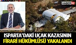 Isparta’daki uçak kazasının firari hükümlüsü yakalandı