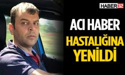 Genç yaşta yakalandığı hastalığa yenik düştü