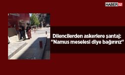 Dilencilerden askerlere şantaj: ''Namus meselesi diye bağırırız''