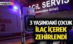 3 yaşındaki çocuk ilaç içerek zehirlendi