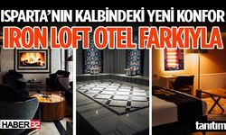 Isparta’nın Kalbindeki Yeni Konfor: Iron Loft Otel