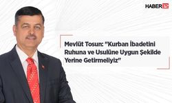 Tosun: ''Kurban İbadetini Ruhuna ve Usulüne Uygun Şekilde Yerine Getirmeliyiz''