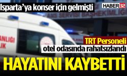 Isparta’ya konser için gelen TRT personel hayatını kaybetti