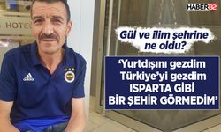 Türkiye'yi gezdi Isparta gibi şehir görmediğini söyledi