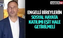 “Engelli bireylerin sosyal hayata katılımı eşit hale getirilmeli”