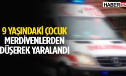 9 yaşındaki çocuk merdivenlerden düşerek yaralandı