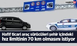 Hafif ticari araç sürücüleri şehir içindeki hız limitinin 70 km olmasını istiyor