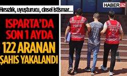 Isparta’da son 1 ayda 122 aranan şahıs yakalandı