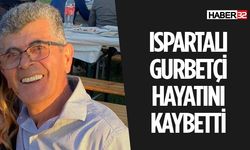 Ispartalı Gurbetçi Hayatını Kaybetti