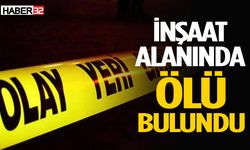 Isparta'da inşaat alanında ölü bulundu