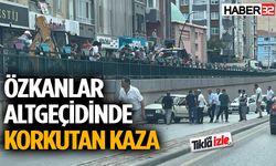 Özkanlar altgeçidinde korkutan kaza