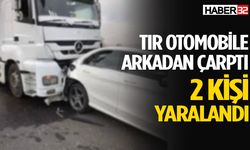 TIR otomobile arkadan çarptı: 2 kişi yaralandı