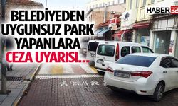 Belediyeden uygunsuz park yapanlara ceza uyarısı...