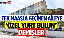 Tek maaşla geçinen aileye özel yurt bulun demişler