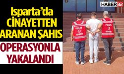 Isparta'da cinayetten aranan şahıs yakalandı