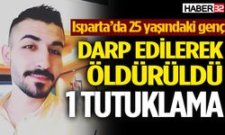 Isparta'da 25 yaşındaki genç darp edilerek öldürüldü