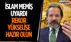 İslam Memiş'ten Altın İçin Çarpıcı Uyarı