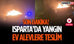 Son Dakika Isparta'da Ev Yanıyor