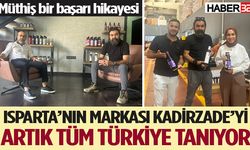 Isparta’nın Markası Kadirzade’yi Artık Tüm Türkiye Tanıyor