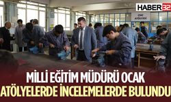 Milli Eğitim Müdürü Ocak atölyelerde incelemelerde bulundu