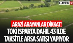 TOKİ, Isparta dahil 43 İlde Gayrimenkul ve Arazileri Satışa Çıkardı