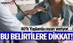 40 yaşından sonra bu belirtilere dikkat