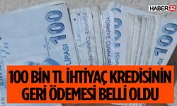 100 Bin TL İhtiyaç Kredisinin Geri Ödemesi Belli Oldu