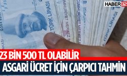 Yeni Asgari Ücret Miktarı 23 Bin 500 TL Tahmin Ediliyor