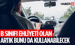 Yeni Düzenlemeyle B Sınıfı Ehliyette Şartlar Değişiyor